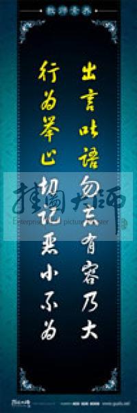 教師辦公室標(biāo)語 學(xué)校教師標(biāo)語 教師素養(yǎng)口號(hào) 出言吐語勿忘有容乃大，行為舉止切記惡小不為 